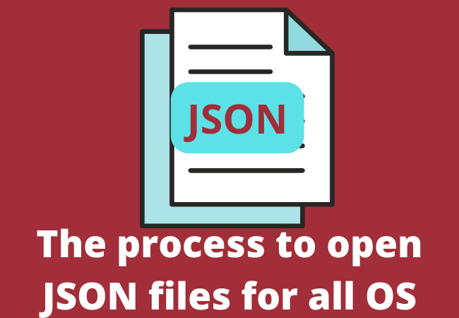 The process to open JSON files for all OS
