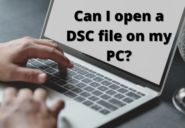 Can I open a DSC file on my PC?