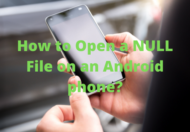 How to Open a NULL File on an Android phone?
