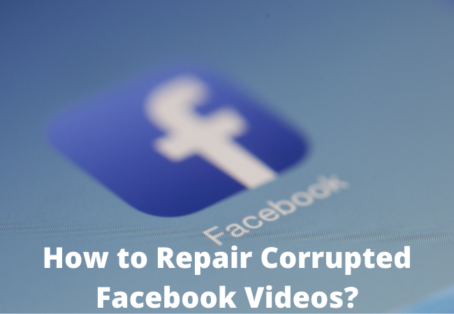 How to Repair Corrupted Facebook Videos?