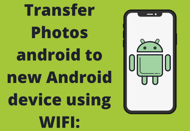 Transfer Photos android to new Android device using WIFI: