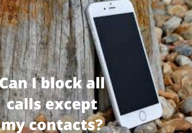 Can I block all calls except my contacts?