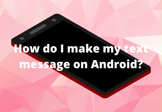 How do I make my text message on Android?