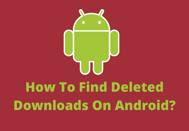 How To Find Deleted Downloads On Android?