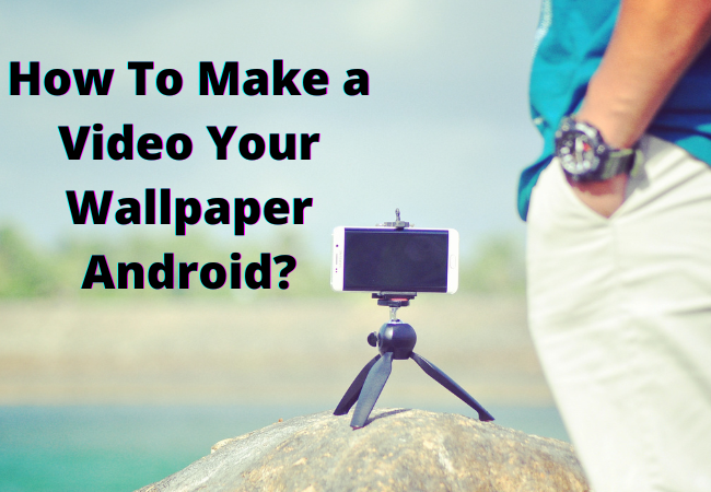 How To Make a Video Your Wallpaper Android?