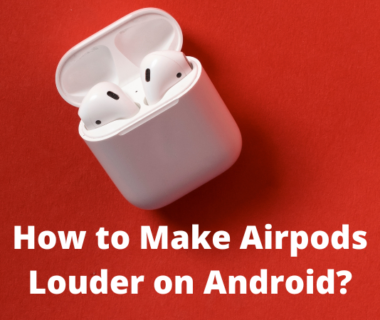 How to Make Airpods Louder on Android?