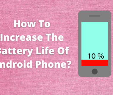 How To Increase The Battery Life Of Android Phone?
