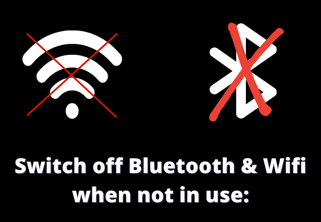 Switch off Bluetooth & Wifi when not in use: