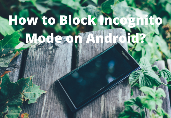 How to Block Incognito Mode on Android?
