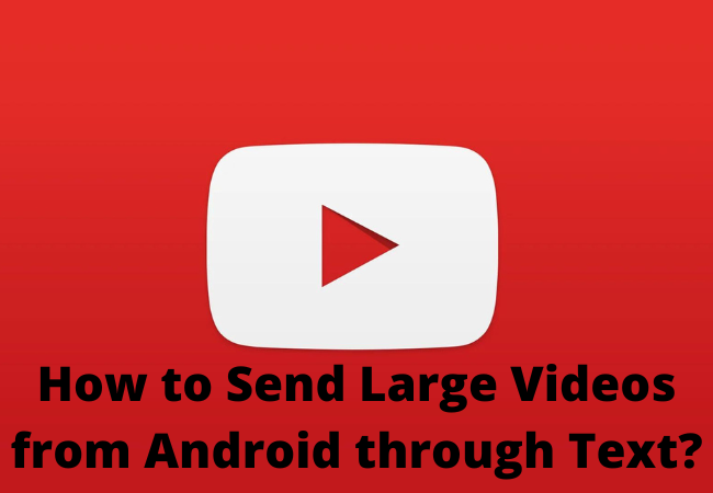 How to Send Large Videos from Android through Text?