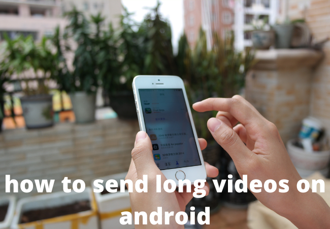 how to send long videos on android