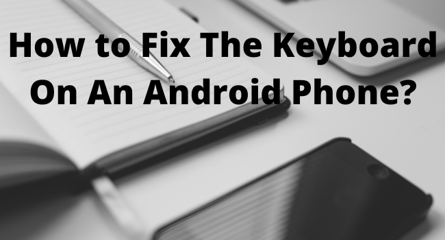 How to Fix The Keyboard On An Android Phone?