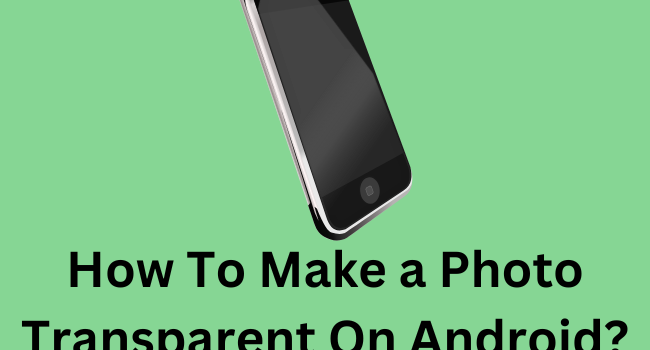 How To Make a Photo Transparent On Android?