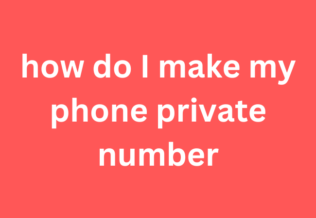 how do I make my phone private number