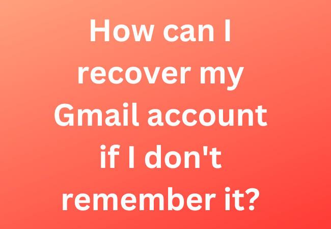 How can I recover my Gmail account if I don't remember it?