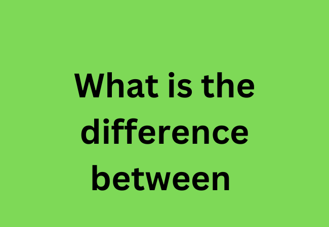 What is the difference between 