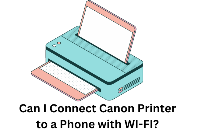 Can I Connect Canon Printer to a Phone with WI-FI?