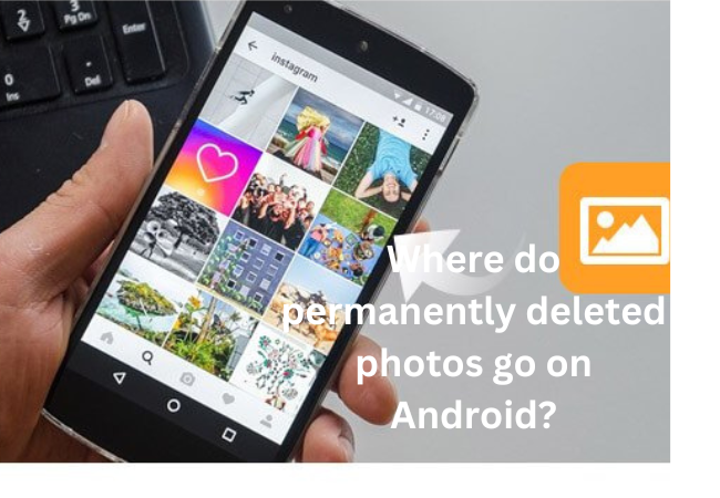 Where do permanently deleted photos go on Android?