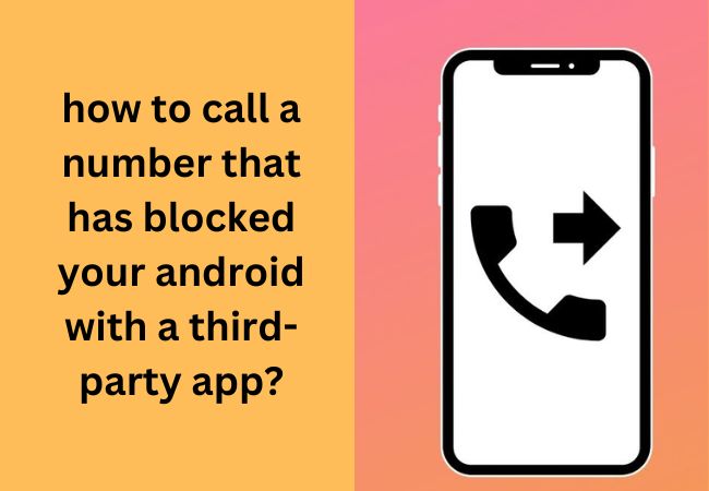 how to call a number that has blocked your android with a third-party app?