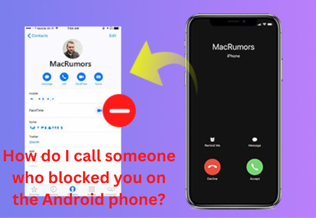 How do I call someone who blocked you on the Android phone?