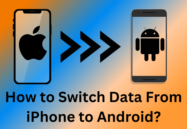 How to Switch Data From iPhone to Android?