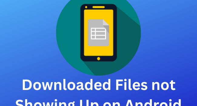 Downloaded Files not Showing Up on Android