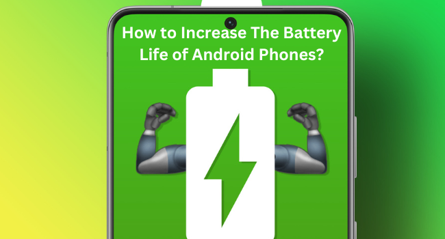 How to Increase The Battery Life of Android Phones?