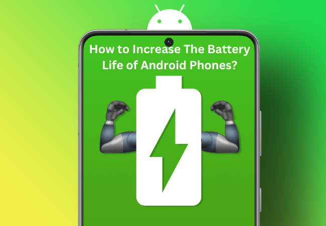 How to Increase The Battery Life of Android Phones?